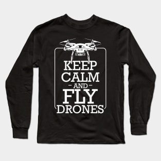 Drone - Keep Calm And Fly Drones - Pilot Statement Long Sleeve T-Shirt